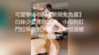 可愛學妹小狗〖軟萌兔兔醬〗白絲少女捆綁調教，小母狗肛門拉珠爽到失禁！太嫩也沒被操過幾次