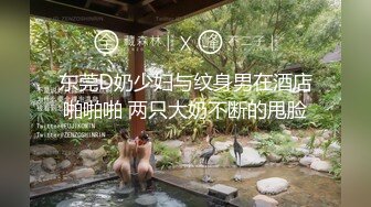 东莞D奶少妇与纹身男在酒店啪啪啪 两只大奶不断的甩脸