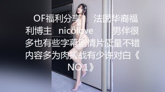 ❤OF福利分享❤㊙法国华裔福利博主⭐nicolove⭐▶▶男伴很多也有些字幕剧情片质量不错内容多为肉搏战有少许对白《NO.1》