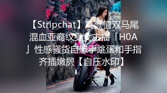 【Stripchat】高颜值双马尾混血亚裔纹身女主播「H0A」性感骚货自慰手跳蛋和手指齐插嫩屄【自压水印】