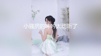 小骚屄的呻吟太动听了