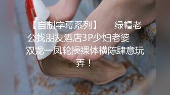 【自制字幕系列】❤️绿帽老公找朋友酒店3P少妇老婆❤️双龙一凤轮操裸体横陈肆意玩弄！