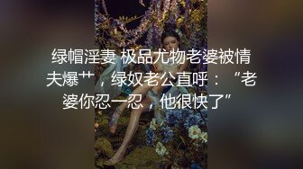 绿帽淫妻 极品尤物老婆被情夫爆艹，绿奴老公直呼：“老婆你忍一忍，他很快了”