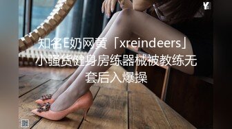 知名E奶网黄「xreindeers」小骚货健身房练器械被教练无套后入爆操