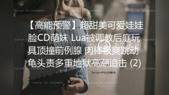 【高能预警】超甜美可爱娃娃脸CD萌妹 Lua被调教后庭玩具顶撞前例腺 肉棒极爽跳动 龟头责多重地狱高潮追击 (2)