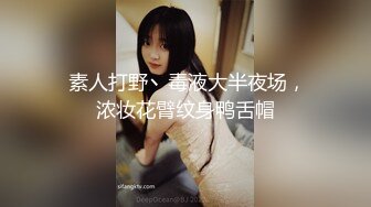  素人打野丶毒液大半夜场，浓妆花臂纹身鸭舌帽