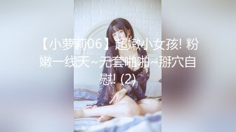 【小萝莉06】超嫩小女孩! 粉嫩一线天~无套啪啪~掰穴自慰! (2)