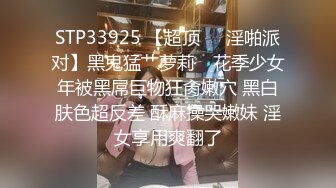 STP33925 【超顶❤️淫啪派对】黑鬼猛艹萝莉✨ 花季少女年被黑屌巨物狂肏嫩穴 黑白肤色超反差 酥麻操哭嫩妹 淫女享用爽翻了