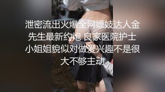 泄密流出火爆全网嫖妓达人金先生最新约炮 良家医院护士小姐姐貌似对做爱兴趣不是很大不够主动