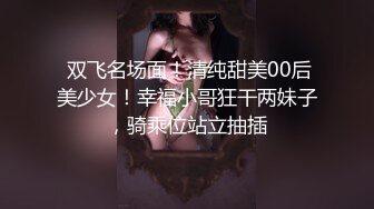  双飞名场面！清纯甜美00后美少女！幸福小哥狂干两妹子，骑乘位站立抽插