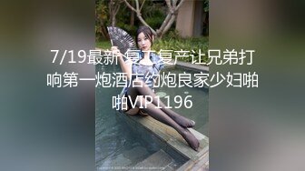 7/19最新 复工复产让兄弟打响第一炮酒店约炮良家少妇啪啪VIP1196