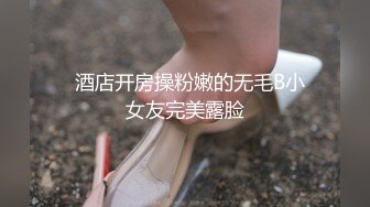   酒店开房操粉嫩的无毛B小女友完美露脸