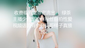 收费福利裙泄密流出❤️绿茶主播少妇媚娘与粉丝自拍性爱视频话说有个分头哥样子真猥琐