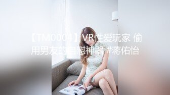 【TM0004】VR性爱玩家 偷用男友的自慰神器 #蒋佑怡