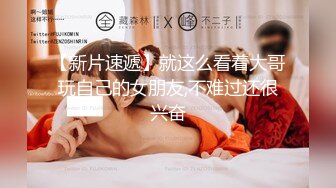 【新片速遞】就这么看着大哥玩自己的女朋友,不难过还很兴奋