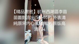 【精品泄密】杭州西湖區李苗苗圖影流出(5V 46P) 外表清純原來內心風騷無比 原版高清 (2)