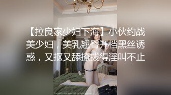 【拉良家少妇下海】小伙约战美少妇，美乳翘臀开档黑丝诱惑，又抠又舔撩拨得淫叫不止