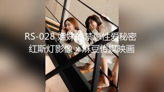 RS-028 姐妹的禁忌性爱秘密 红斯灯影像 x 麻豆传媒映画