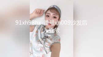 91xh98hx-番号xh009沙发后入昏厥