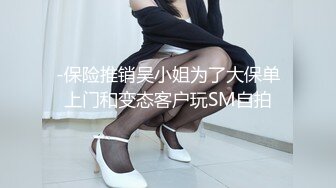 -保险推销吴小姐为了大保单上门和变态客户玩SM自拍