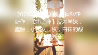 2024年7月，泡良大神SVIP新作，【狮子座】反差学妹，露脸，小美女一枚，白袜的酸味让我兴奋