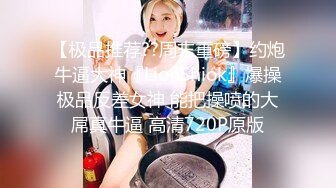 女神范极品高颜值性感大胸美女在公寓被包养她的土豪虐操,先指奸爽到喷水后又插她菊花,最后用大屌把她操的呻吟浪叫