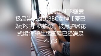 ⚫️⚫️⚫️最新流出NTR骚妻极品崇黑讨黑BBC女神【爱已婚少妇】私拍⑤，被黑驴屌花式爆肏3P生猛国屌已经满足不了3