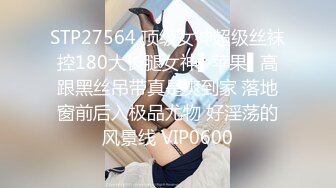 STP27564 顶级女神超级丝袜控180大长腿女神▌苹果▌高跟黑丝吊带真是爽到家 落地窗前后入极品尤物 好淫荡的风景线 VIP0600