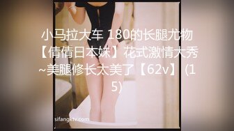 小马拉大车 180的长腿尤物【倩倩日本妹】花式激情大秀~美腿修长太美了【62v】 (15)