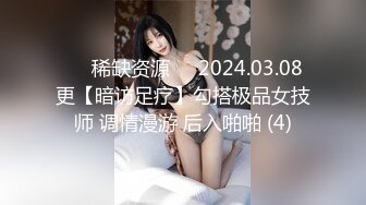 ⚡⚡稀缺资源⚡⚡2024.03.08更【暗访足疗】勾搭极品女技师 调情漫游 后入啪啪 (4)