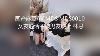 国产麻豆AV MDS MDS0010 女友通话中被男友硬上 林思妤