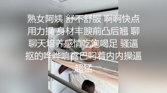 熟女阿姨 舒不舒服 啊啊快点用力操 身材丰腴前凸后翘 聊聊天培养感情吃饱喝足 骚逼抠的哗哗响嘴巴叼着内内操逼超猛