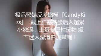 极品骚婊反差嫩模『CandyKiss』✿戴上肛塞扶腰后入超紧小嫩逼，土豪专属性玩物 爆艹迷人湿滑白虎嫩鲍！