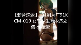 【新片速遞】  91制片厂91KCM-010 女高中生肉体还父债-金宝娜