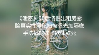 《泄密》90后情侣出租房露脸真实性爱私拍被曝光加藤鹰手法搞的妹子欲仙欲死