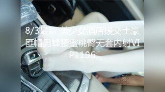 8/3最新 美少女酒店援交土豪匪帽男蜂腰蜜桃臀无套内射VIP1196