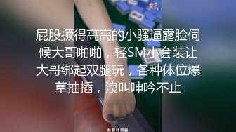 屁股撅得高高的小骚逼露脸伺候大哥啪啪，轻SM小套装让大哥绑起双腿玩，各种体位爆草抽插，浪叫呻吟不止