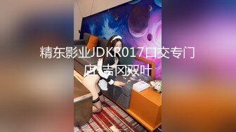 精东影业JDKR017口交专门店-吉冈双叶