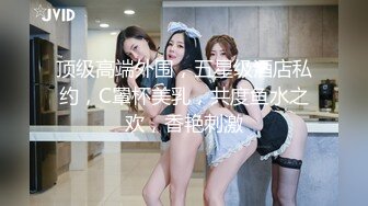 顶级高端外围，五星级酒店私约，C罩杯美乳，共度鱼水之欢，香艳刺激