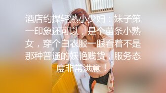 酒店约操轻熟小少妇：妹子第一印象还可以，是个苗条小熟女，穿个白衣服一眼看着不是那种普通的妖艳贱货，服务态度非常满意！