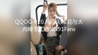 QQOG-020.西门庆.校花与大肉棒.扣扣传媒x91Fans