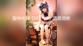 爱神传媒 EMX-028 清晨调教美乳大嫂