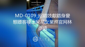 MD-0109_招錯妓獻錯身變態嫖客硬上呆萌女業務官网林亦涵