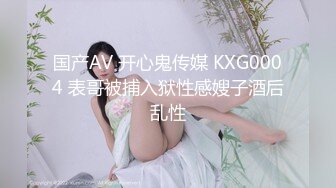 国产AV 开心鬼传媒 KXG0004 表哥被捕入狱性感嫂子酒后乱性