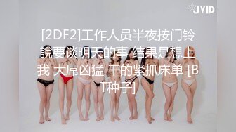 [2DF2]工作人员半夜按门铃說要谈明天的事 结果是想上我 大屌凶猛 干的紧抓床单 [BT种子]