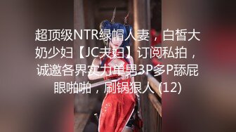 超顶级NTR绿帽人妻，白皙大奶少妇【JC夫妇】订阅私拍，诚邀各界实力单男3P多P舔屁眼啪啪，刷锅狠人 (12)