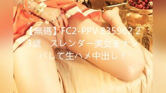 【無碼】FC2-PPV 835962 23歳　スレンダー美女をナンパして生ハメ中出し！