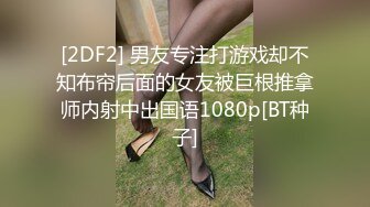 [2DF2] 男友专注打游戏却不知布帘后面的女友被巨根推拿师内射中出国语1080p[BT种子]