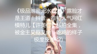 《极品泄密无水首发》露脸才是王道！抖音、推特人气网红模特儿【许美仁】私拍全集，被金主又抠又肏，吃鸡的样子极度反差 (2)