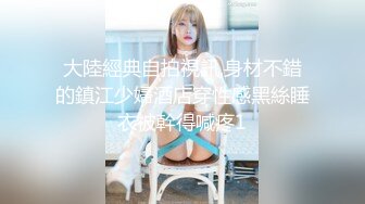 极品美女初下海！抹玩乳液炮友开操！外表温柔甜蜜，多毛骚穴洞口磨蹭，骑脸吃吊口活超棒，怼入骚穴爽的呻吟